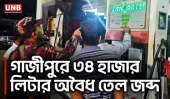 গাজীপুরে ৩৪ হাজার লিটার অবৈধ তেল উদ্ধার,ম্যানেজারের কারাদণ্ড | Gazipur Illegal Fuel Seizure | UNB