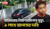 বারিধারায় নির্মাণশ্রমিকের মৃ/ত্যু, ৯ লাখ টাকায় আপসের দাবি আসামিপক্ষের আইনজীবীর | Baridhara Car Crash | UNB