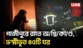 গাজীপুরে আ/গু/নে পুড়ল ৪৫টি ঘর, আতঙ্কে এলাকাবাসী | Gazipur | Fire Incident | Fire Service | UNB